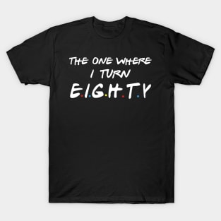 The One Where I Turn Eighty T-Shirt